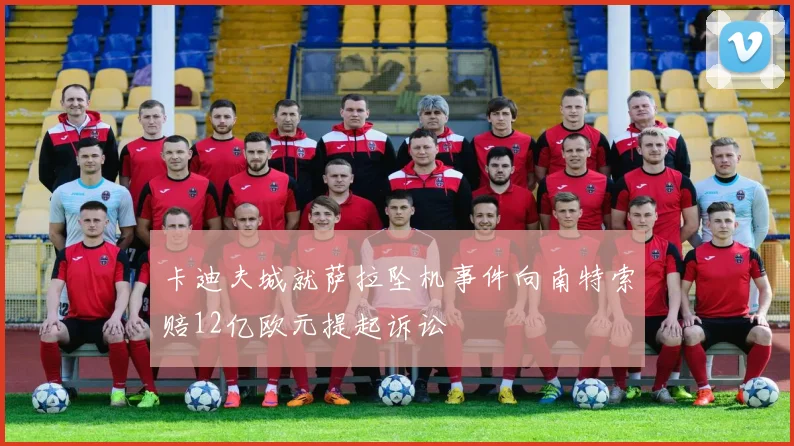 卡迪夫城就萨拉坠机事件向南特索赔12亿欧元提起诉讼