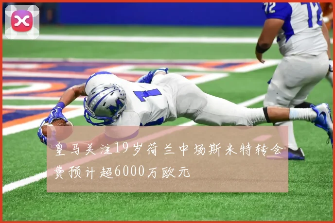 皇马关注19岁荷兰中场斯米特转会费预计超6000万欧元