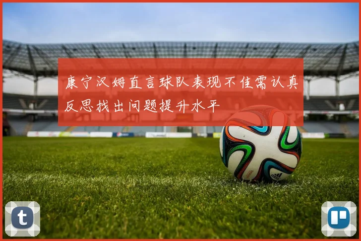 康宁汉姆直言球队表现不佳需认真反思找出问题提升水平